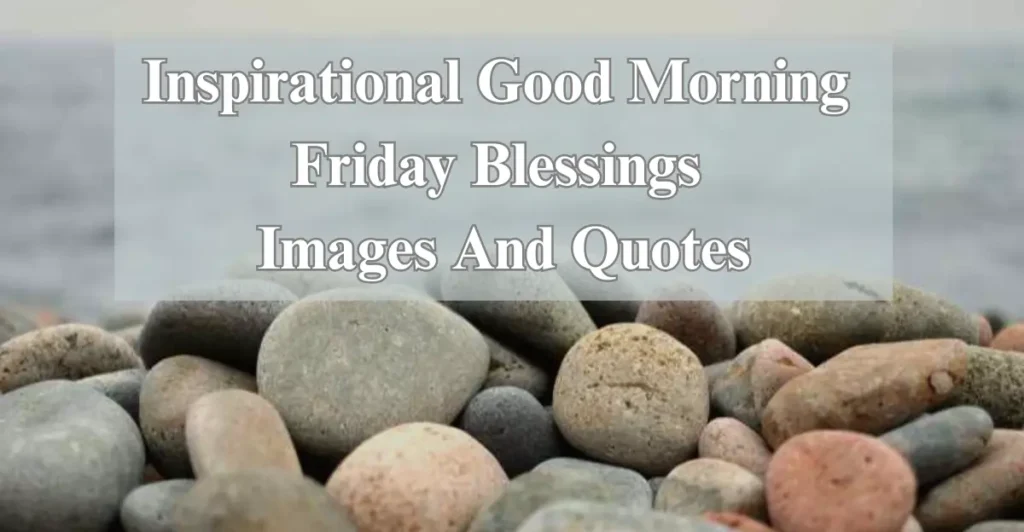 Inspirational Good Morning Friday Blessings Images And Quotes