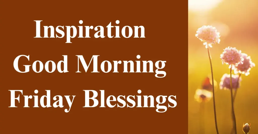 Inspiration Good Morning Friday Blessings