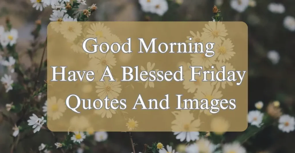 Good Morning Have A Blessed Friday Quotes And Images