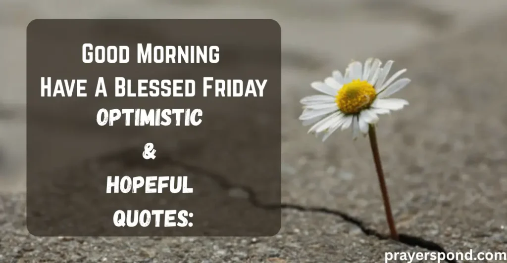 Good Morning Have A Blessed Friday
Optimistic & Hopeful Quotes: