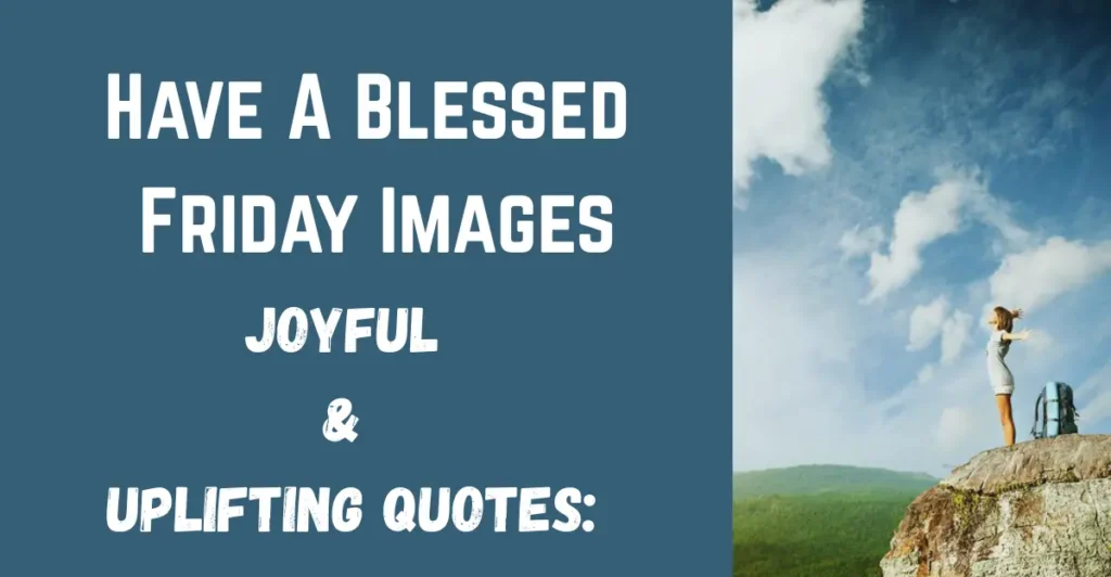 Have A Blessed Friday Images
Joyful & Uplifting Quotes: