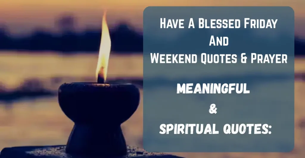 Have A Blessed Friday And Weekend Quotes & Prayer
Meaningful & Spiritual Quotes: