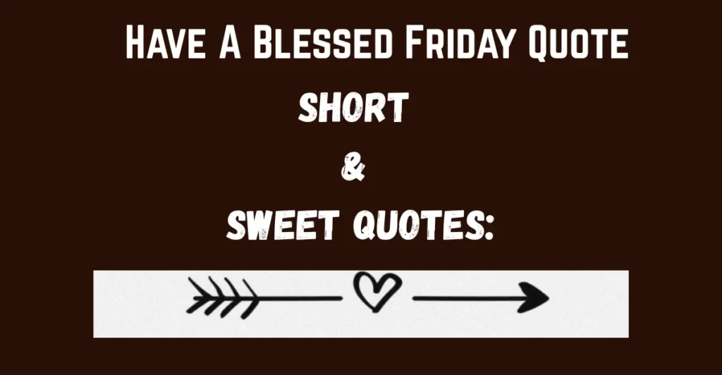 Have A Blessed Friday Quote
Short & Sweet Quotes: