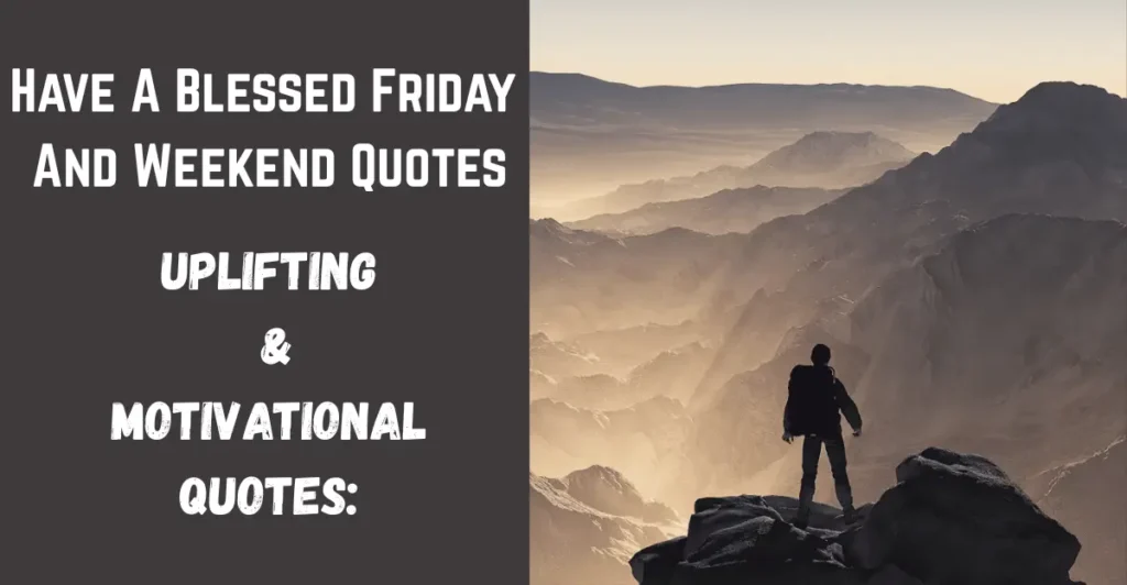 Have A Blessed Friday And Weekend Quotes
Uplifting & Motivational Quotes: