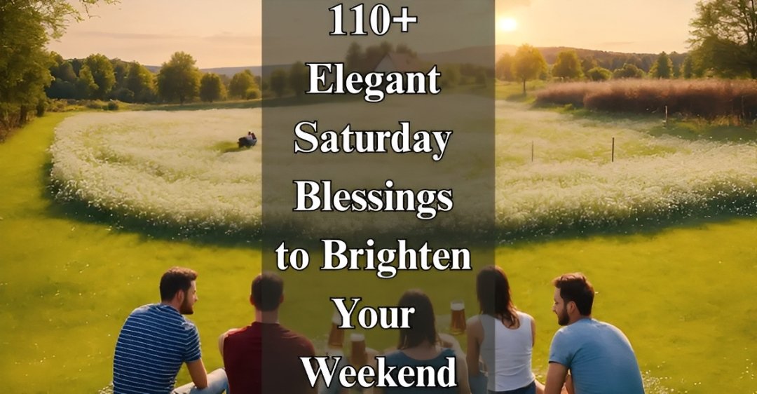 110+ Elegant Saturday Blessings [Inspiring, Joyful, Uplifting]