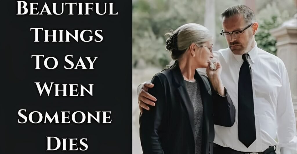 Beautiful Things To Say When Someone Dies