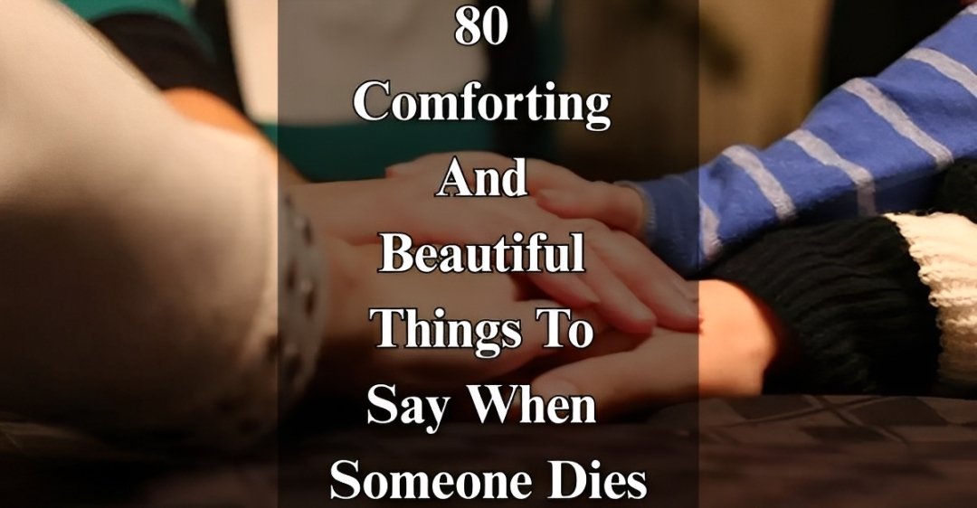 80 Comforting Things to Say [Beautiful Words for Grief]