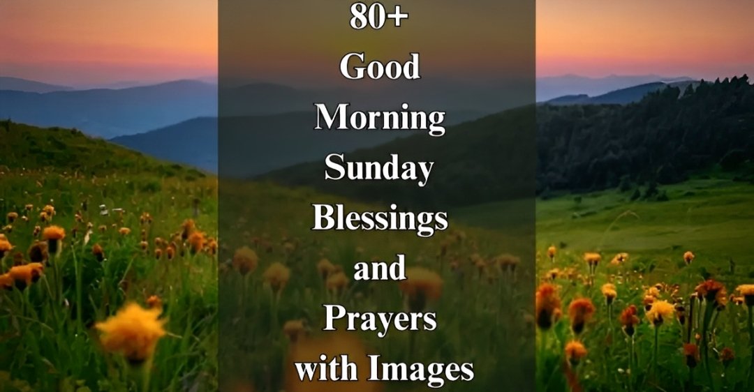 80+ Good Morning Sunday Blessings [Peaceful Prayers & Images]
