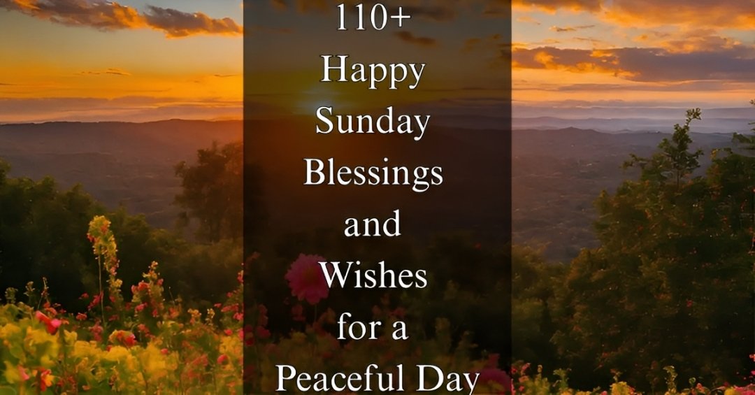 110+ Happy Sunday Blessings and Wishes [Peace, Joy, Love]