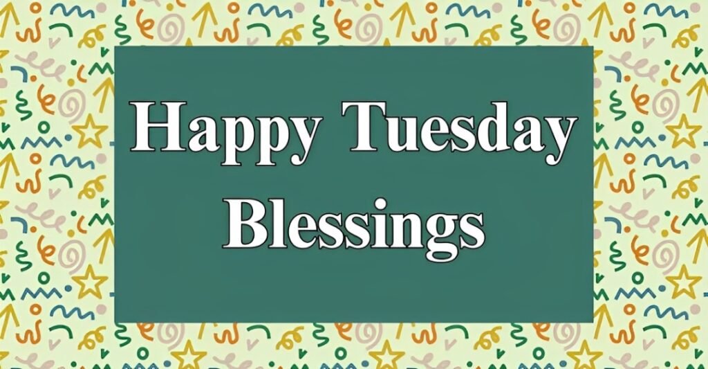 Happy Tuesday Blessings