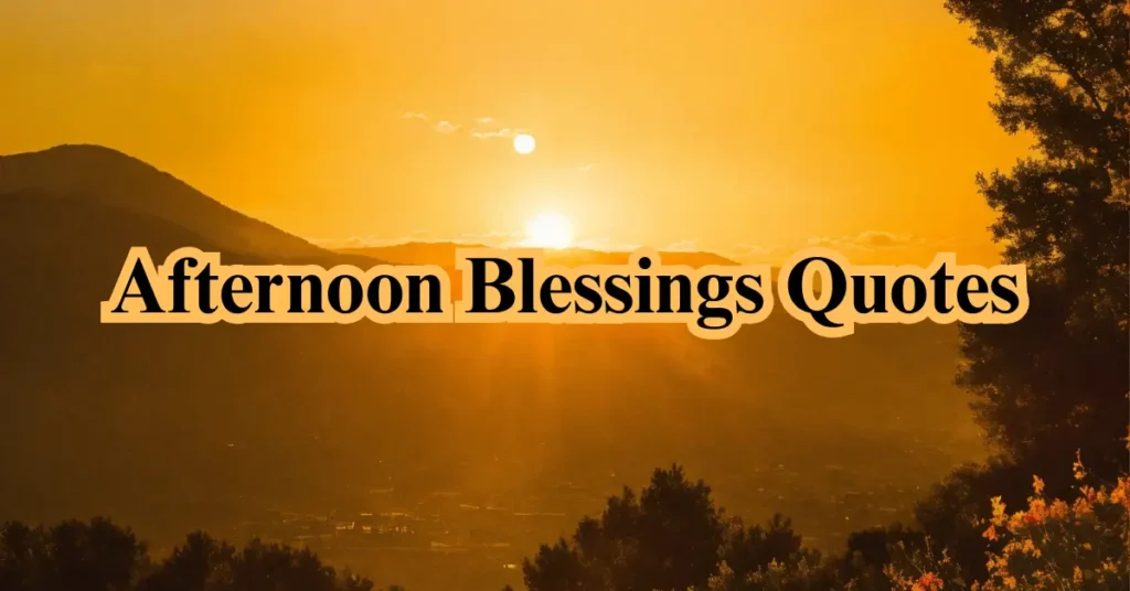 55 Good afternoon Blessings Quotes, Wishes and Prayers