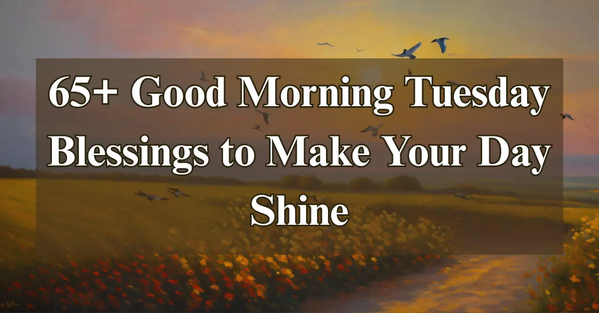 65+ Good Morning Tuesday Blessings [Peace & Positivity]