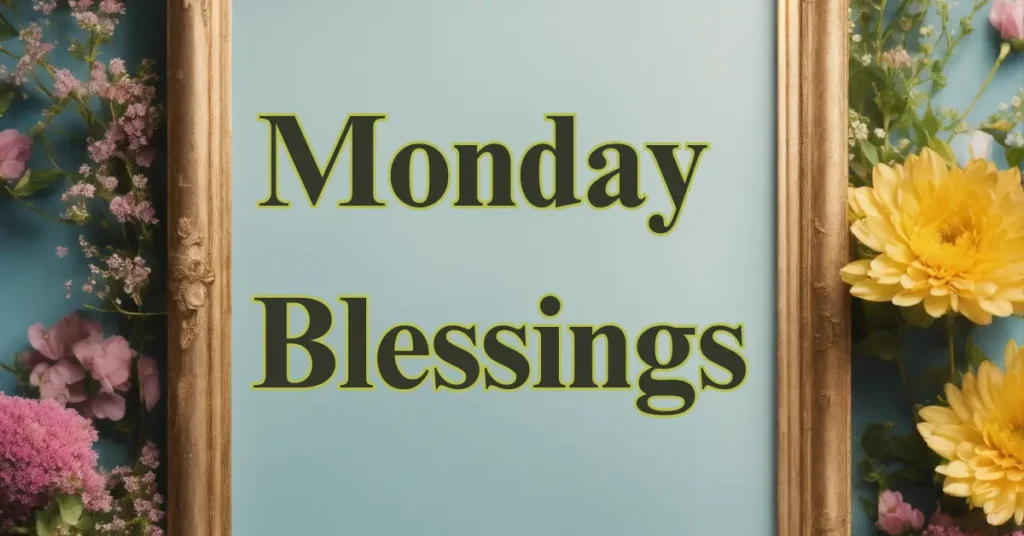 150+ Positive, Inspirational Monday Blessings, Quotes and Prayers