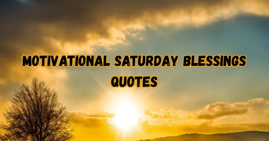 Motivational Saturday Blessings Quotes