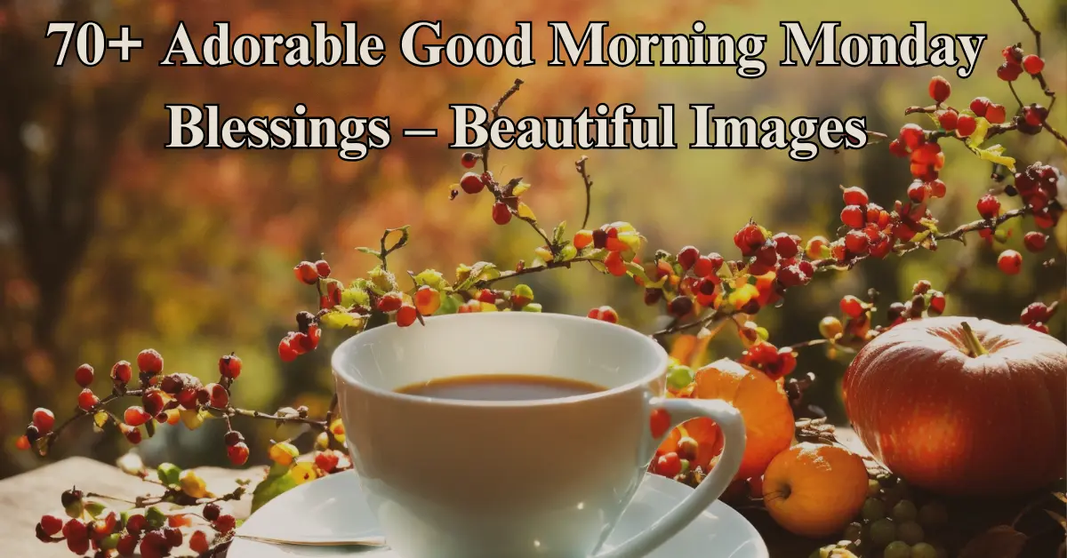 70+ Adorable Good Morning Monday Blessings [Positive Vibes]
