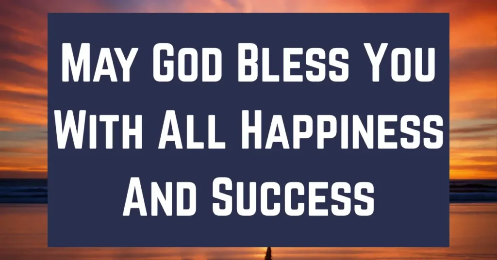 May God Bless You With All Happiness And Success