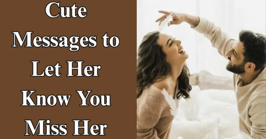 Cute Messages to Let Her Know You Miss Her