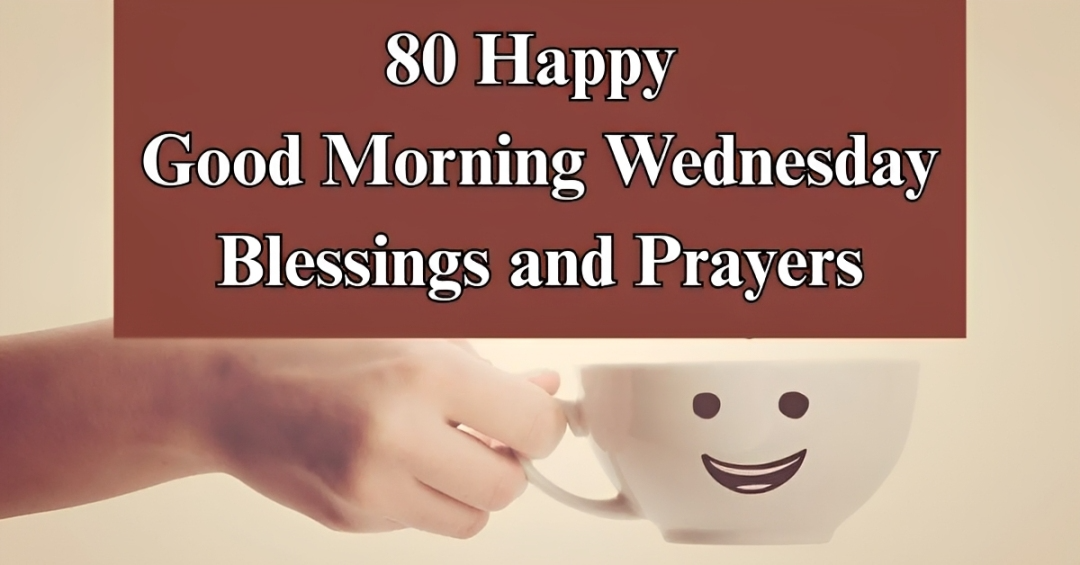 80 Happy Wednesday Blessings [Good Morning Prayers & Wishes]